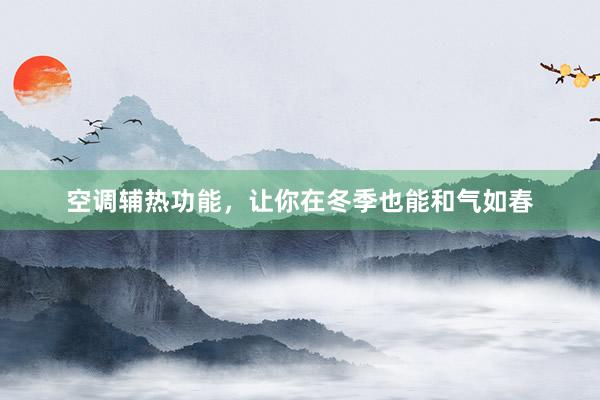 空调辅热功能，让你在冬季也能和气如春